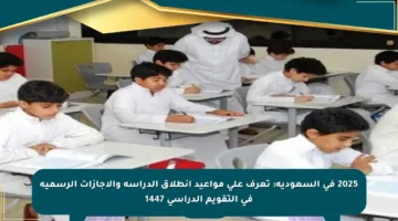 2025 في السعودية: تعرف على مواعيد انطلاق الدراسة والإجازات الرسمية في التقويم الدراسي 1447